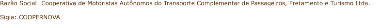 Razão Social: Cooperativa de Motoristas Autônomos do Transporte Complementar de Passageiros, Fretamento e Turismo Ltda. Sigla: COOPERNOVA
